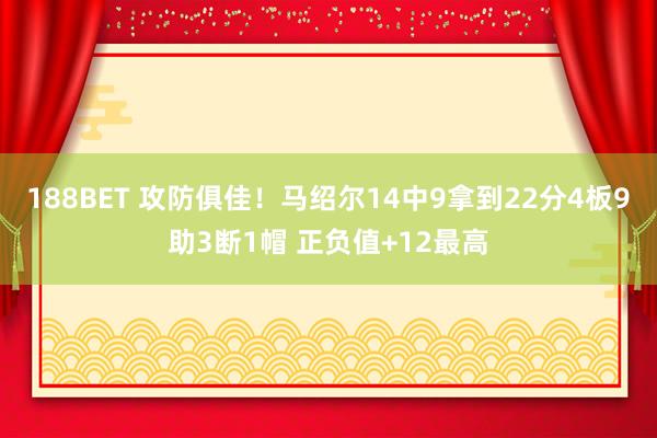 188BET 攻防俱佳！马绍尔14中9拿到22分4板9助3断1帽 正负值+12最高