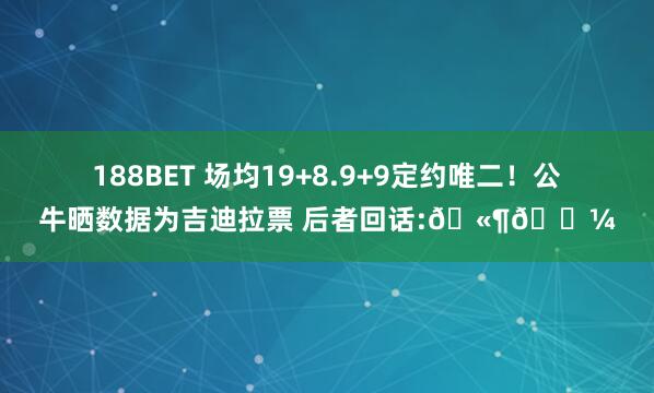 188BET 场均19+8.9+9定约唯二！公牛晒数据为吉迪拉票 后者回话:🫶🏼