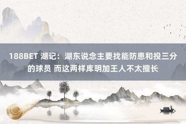 188BET 湖记：湖东说念主要找能防患和投三分的球员 而这两样库明加王人不太擅长