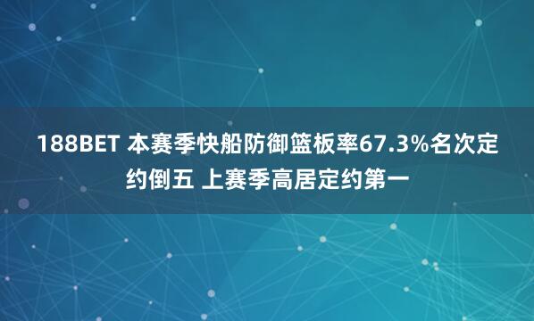 188BET 本赛季快船防御篮板率67.3%名次定约倒五 上赛季高居定约第一