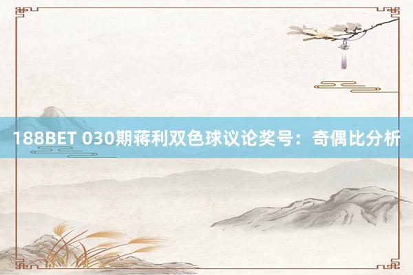188BET 030期蒋利双色球议论奖号：奇偶比分析