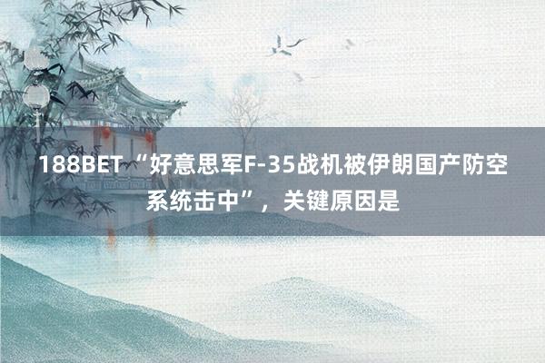 188BET “好意思军F-35战机被伊朗国产防空系统击中”，关键原因是