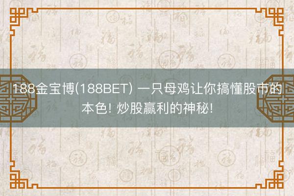188金宝博(188BET) 一只母鸡让你搞懂股市的本色! 炒股赢利的神秘!