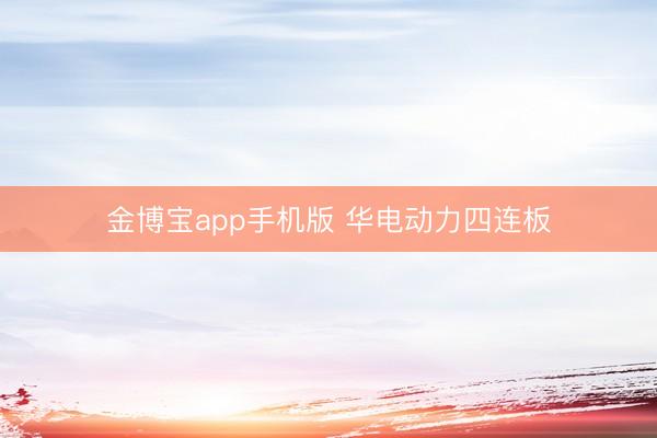 金博宝app手机版 华电动力四连板
