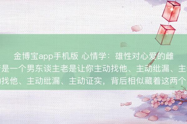 金博宝app手机版 心情学：雄性对心爱的雌性自然